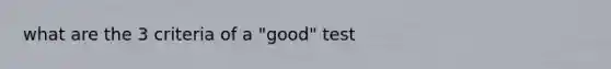 what are the 3 criteria of a "good" test