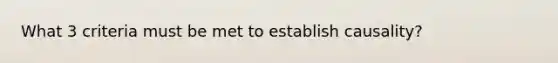 What 3 criteria must be met to establish causality?