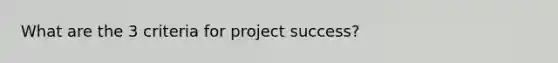 What are the 3 criteria for project success?