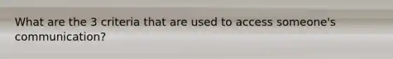 What are the 3 criteria that are used to access someone's communication?