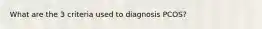 What are the 3 criteria used to diagnosis PCOS?