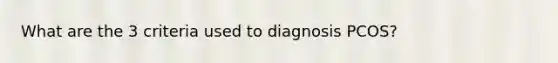 What are the 3 criteria used to diagnosis PCOS?