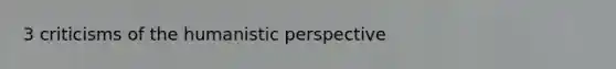 3 criticisms of <a href='https://www.questionai.com/knowledge/kNAG4TyLwO-the-humanistic-perspective' class='anchor-knowledge'>the humanistic perspective</a>