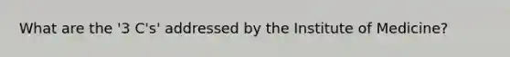 What are the '3 C's' addressed by the Institute of Medicine?