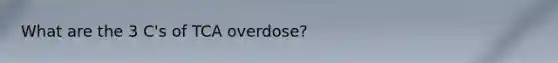 What are the 3 C's of TCA overdose?