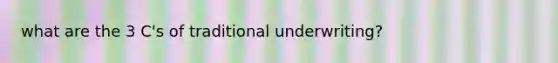 what are the 3 C's of traditional underwriting?