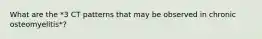 What are the *3 CT patterns that may be observed in chronic osteomyelitis*?