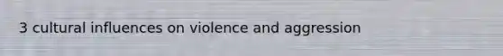 3 cultural influences on violence and aggression