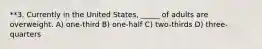 **3. Currently in the United States, _____ of adults are overweight. A) one-third B) one-half C) two-thirds D) three-quarters