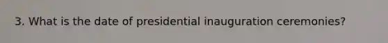 3. What is the date of presidential inauguration ceremonies?