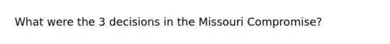 What were the 3 decisions in the Missouri Compromise?