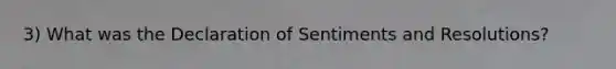3) What was the Declaration of Sentiments and Resolutions?
