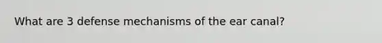 What are 3 <a href='https://www.questionai.com/knowledge/kkmisZvuYn-defense-mechanisms' class='anchor-knowledge'>defense mechanisms</a> of the ear canal?