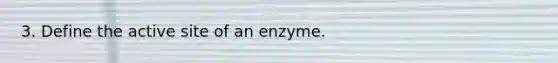 3. Define the active site of an enzyme.