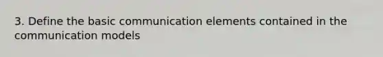 3. Define the basic communication elements contained in the communication models