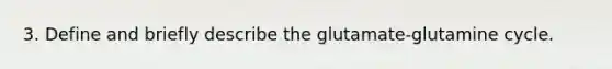 3. Define and briefly describe the glutamate-glutamine cycle.