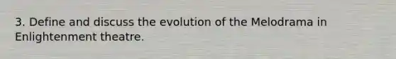 3. Define and discuss the evolution of the Melodrama in Enlightenment theatre.