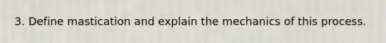 3. Define mastication and explain the mechanics of this process.