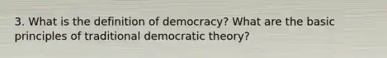 3. What is the definition of democracy? What are the basic principles of traditional democratic theory?