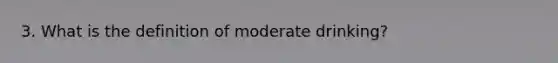 3. What is the definition of moderate drinking?