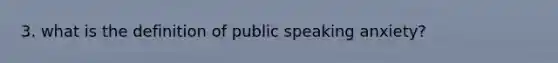 3. what is the definition of public speaking anxiety?