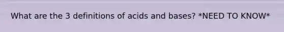 What are the 3 definitions of acids and bases? *NEED TO KNOW*