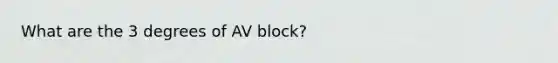 What are the 3 degrees of AV block?