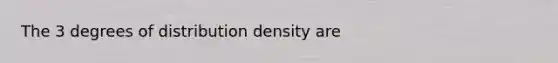 The 3 degrees of distribution density are