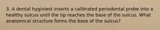 3. A dental hyginiest inserts a calibrated periodontal probe into a healthy sulcus until the tip reaches the base of the sulcus. What anatomical structure forms the base of the sulcus?