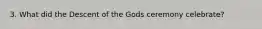 3. What did the Descent of the Gods ceremony celebrate?