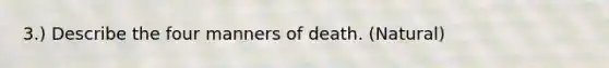 3.) Describe the four manners of death. (Natural)