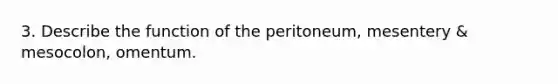 3. Describe the function of the peritoneum, mesentery & mesocolon, omentum.