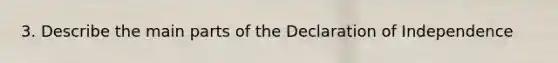 3. Describe the main parts of the Declaration of Independence