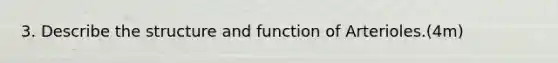 3. Describe the structure and function of Arterioles.(4m)