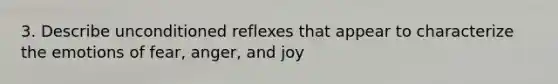 3. Describe unconditioned reflexes that appear to characterize the emotions of fear, anger, and joy