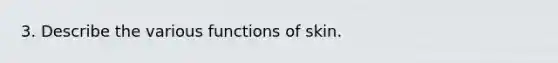 3. Describe the various functions of skin.