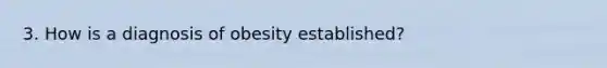 3. How is a diagnosis of obesity established?