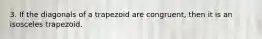 3. If the diagonals of a trapezoid are congruent, then it is an isosceles trapezoid.