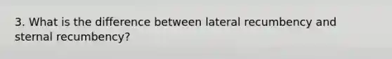 3. What is the difference between lateral recumbency and sternal recumbency?