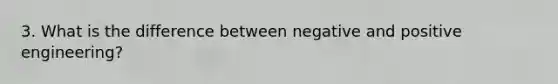 3. What is the difference between negative and positive engineering?