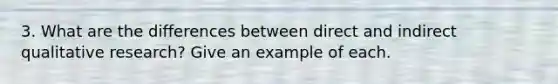 3. What are the differences between direct and indirect qualitative research? Give an example of each.