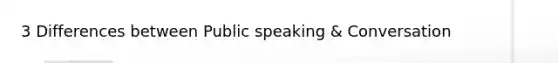 3 Differences between Public speaking & Conversation