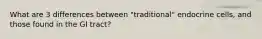 What are 3 differences between "traditional" endocrine cells, and those found in the GI tract?