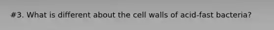 #3. What is different about the cell walls of acid-fast bacteria?