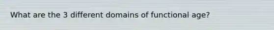 What are the 3 different domains of functional age?