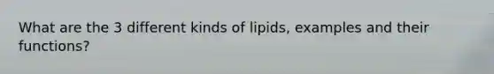 What are the 3 different kinds of lipids, examples and their functions?