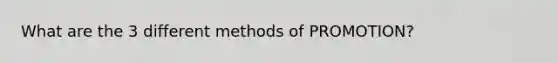 What are the 3 different methods of PROMOTION?