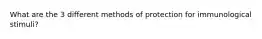 What are the 3 different methods of protection for immunological stimuli?