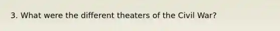 3. What were the different theaters of the Civil War?