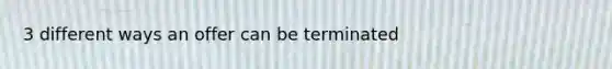 3 different ways an offer can be terminated